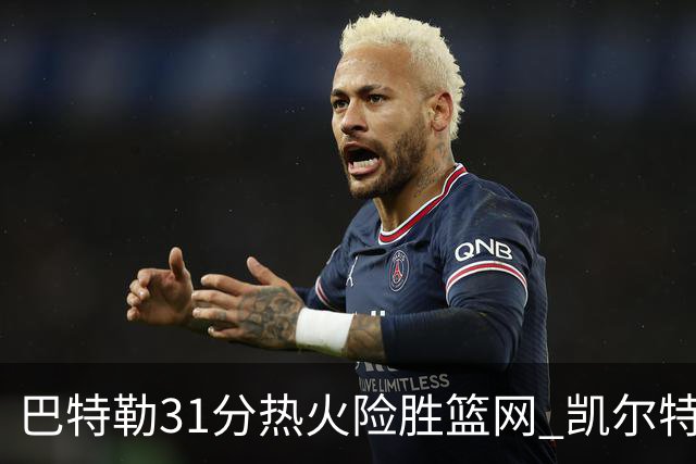 巴特勒31分热火险胜篮网 凯尔特人送猛龙4连败